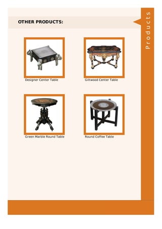 OTHER PRODUCTS:
Designer Center Table Giltwood Center Table
Green Marble Round Table Round Coffee Table
Products
 