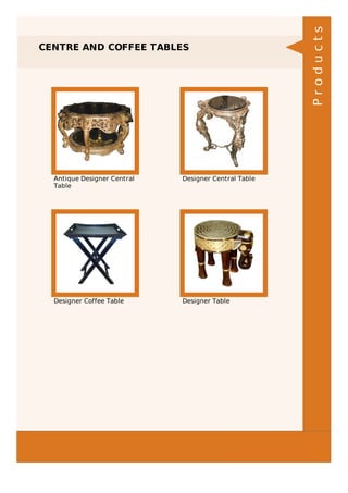 CENTRE AND COFFEE TABLES
Antique Designer Central
Table
Designer Central Table
Designer Coffee Table Designer Table
Products
 