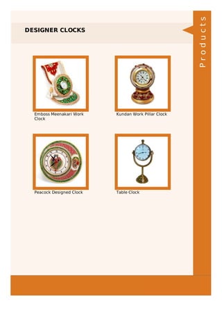 DESIGNER CLOCKS
Emboss Meenakari Work
Clock
Kundan Work Pillar Clock
Peacock Designed Clock Table Clock
Products
 
