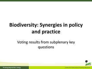 Biodiversity: Synergies in policy 
          and practice
   Voting results from subplenary key 
                questions
 