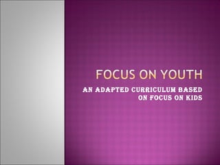 An AdApted curriculum bAsed
on Focus on Kids
 