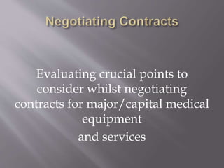 Evaluating crucial points to
consider whilst negotiating
contracts for major/capital medical
equipment
and services
 