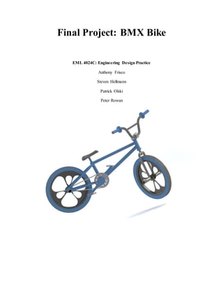 Final Project: BMX Bike
EML 4024C: Engineering Design Practice
Anthony Frisco
Steven Hellmann
Patrick Olski
Peter Rowan
 