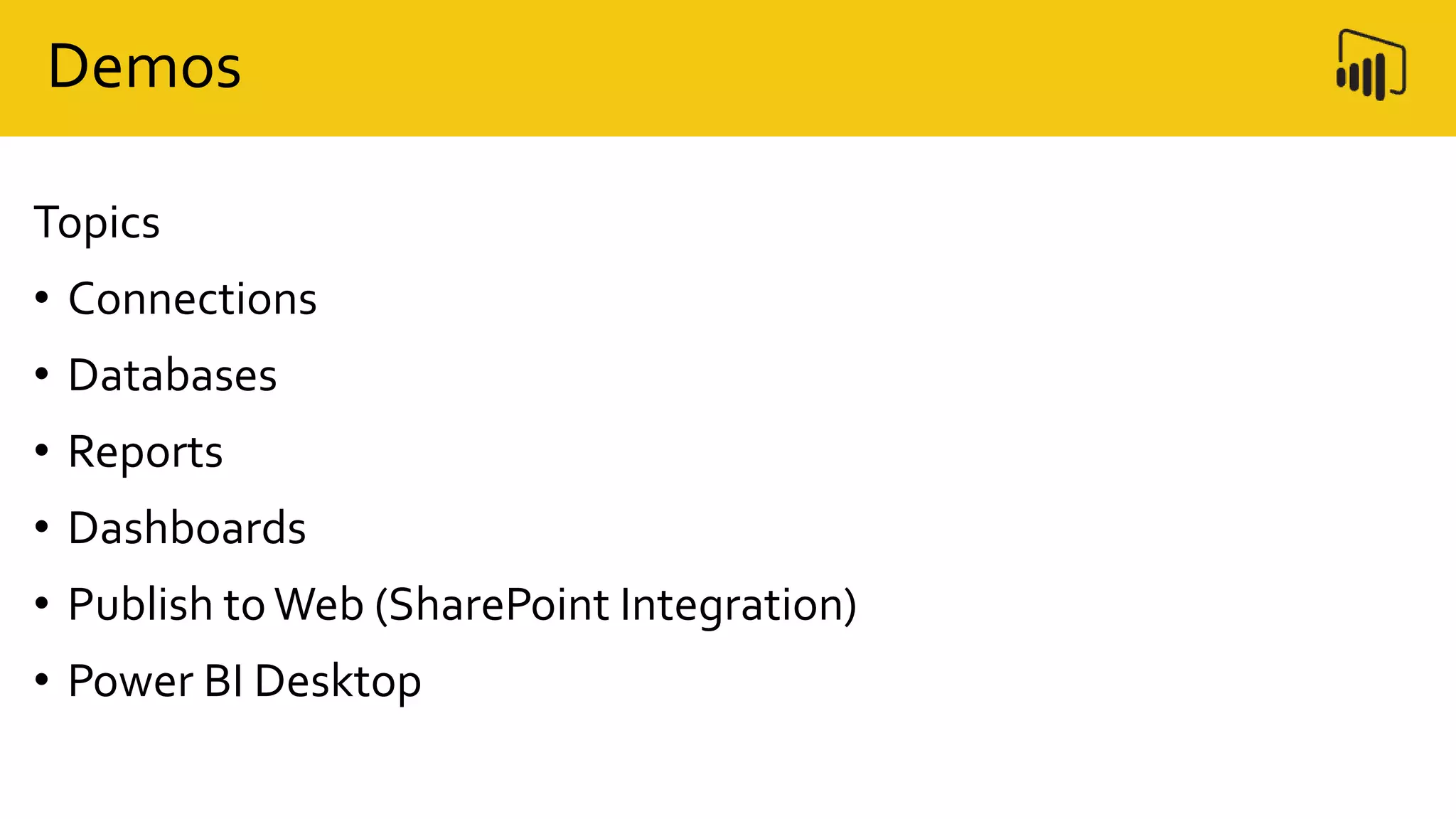Demos
Topics
• Connections
• Databases
• Reports
• Dashboards
• Publish toWeb (SharePoint Integration)
• Power BI Desktop
 