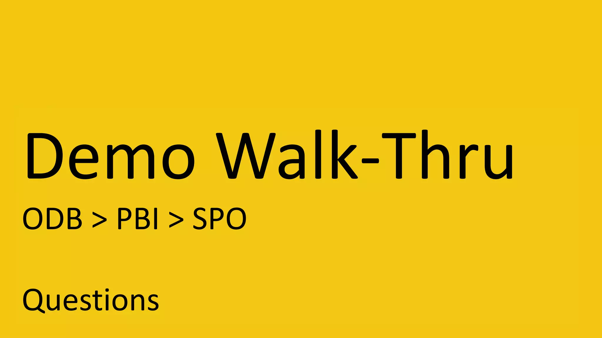 Demo Walk-Thru
ODB > PBI > SPO
Questions
 