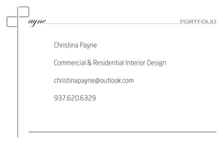 PORTFOLIO 
Christina Payne 
Commercial & Residential Interior Design 
christinapayne@outlook.com 
937.620.6329 
 