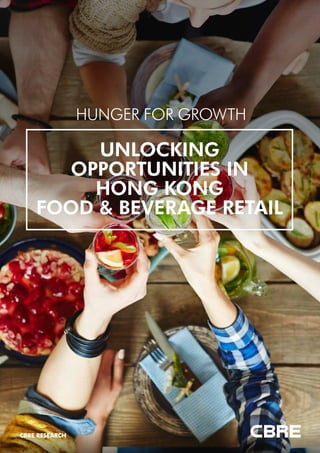 CBRE RESEARCH
HUNGER FOR GROWTH
UNLOCKING
OPPORTUNITIES IN
HONG KONG
FOOD & BEVERAGE RETAIL
 
