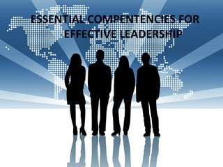 ESSENTIAL COMPENTENCIES FOR
EFFECTIVE LEADERSHIP
 