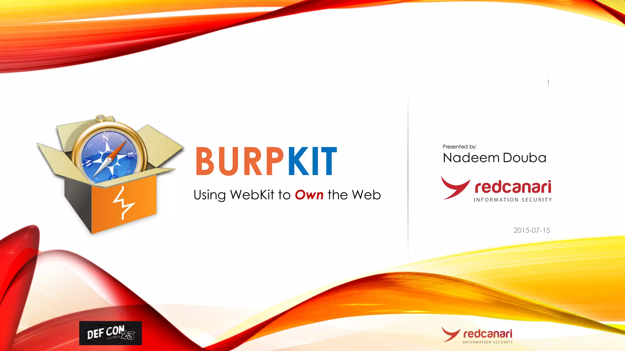 BURPKIT
Using WebKit to Own the Web
1
2015-07-15
Presented by:
Nadeem Douba
 