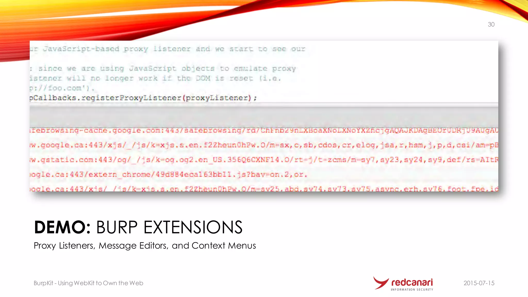 DEMO: BURP EXTENSIONS
Proxy Listeners, Message Editors, and Context Menus
2015-07-15BurpKit - UsingWebKit to Own the Web
30
 