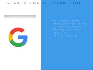 B e   t h e   f i r s t   i n   S e a r c h
R a n k i n g   w h e n   y o u r   p o t e n t i a l
c u s t o m e r   i s   l o o k i n g   f o r   y o u !
P a i d   A d s   t o   d r i v e   m o r e
c o n v e r s i o n s
o n   G o o g l e   A d w o r d s
S E A R C H   E N G I N E   M A R K E T I N G
Search...
 