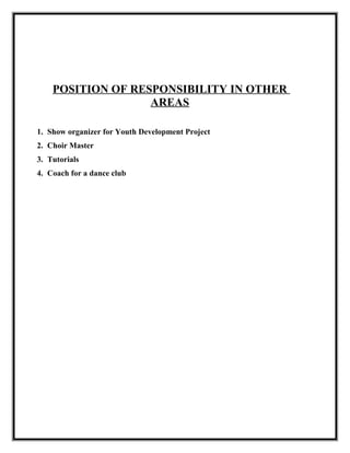POSITION OF RESPONSIBILITY IN OTHER
AREAS
1. Show organizer for Youth Development Project
2. Choir Master
3. Tutorials
4. Coach for a dance club
 
