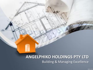 ANGELPHIKO HOLDINGS PTY LTD
Building & Managing Excellence
 