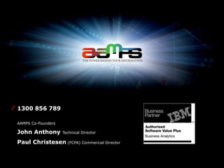 1300 856 789
AAMPS Co-Founders
John Anthony Technical Director
Paul Christesen (FCPA) Commercial Director
 