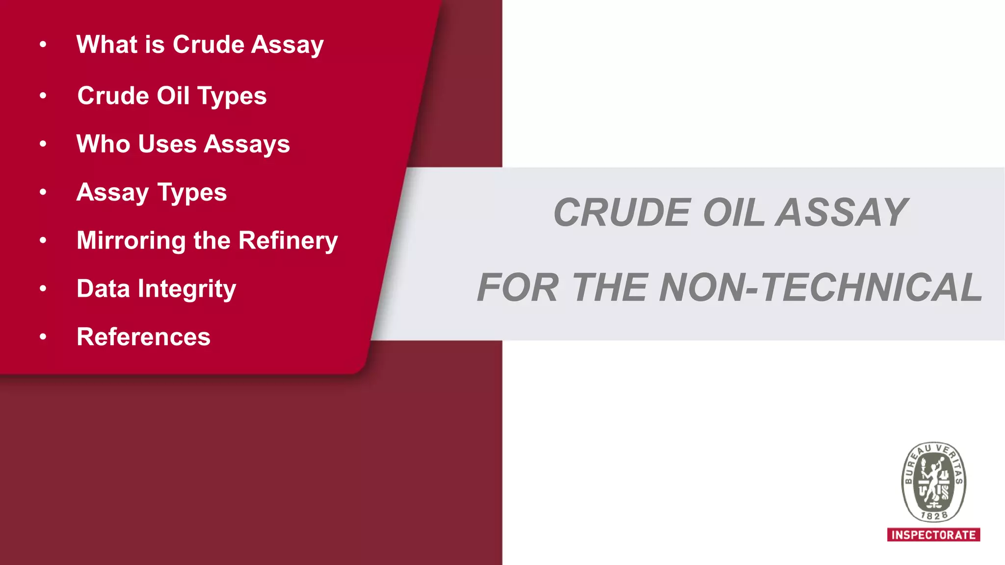 • What is Crude Assay
• Crude Oil Types
• Who Uses Assays
• Assay Types
• Mirroring the Refinery
• Data Integrity
• References
CRUDE OIL ASSAY
FOR THE NON-TECHNICAL
 