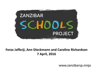 Feroz Jafferji, Ann Dieckmann and Caroline Richardson
7 April, 2016
www.zanzibarsp.ninja
 