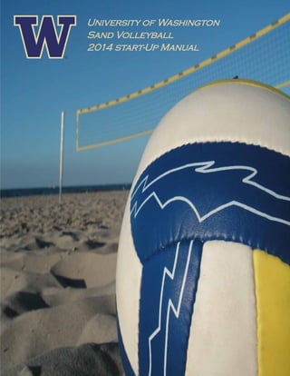 University of Washington
Sand Volleyball
2014 start-Up Manual
 