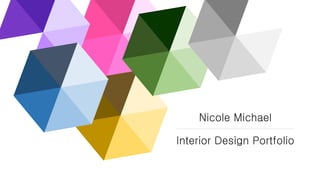 Nicole Michael
Interior Design Portfolio
 