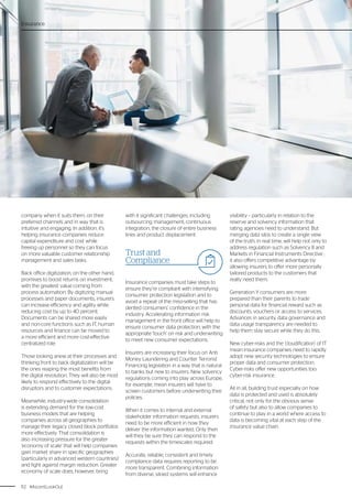 112 #AscentLookOut
Insurance
Trust and
Compliance
company when it suits them, on their
preferred channels and in way that is
intuitive and engaging. In addition, it’s
helping insurance companies reduce
capital expenditure and cost while
freeing up personnel so they can focus
on more valuable customer relationship
management and sales tasks.
Back office digitization, on the other hand,
promises to boost returns on investment,
with the greatest value coming from
process automation. By digitizing manual
processes and paper documents, insurers
can increase efficiency and agility while
reducing cost by up to 40 percent.
Documents can be shared more easily
and non-core functions such as IT, human
resources and finance can be moved to
a more efficient and more cost-effective
centralized role.
Those looking anew at their processes and
thinking front to back digitalization will be
the ones reaping the most benefits from
the digital revolution. They will also be most
likely to respond effectively to the digital
disruptors and to customer expectations.
Meanwhile, industry-wide consolidation
is extending demand for the low-cost
business models that are helping
companies across all geographies to
manage their legacy closed block portfolios
more effectively. That consolidation is
also increasing pressure for the greater
‘economy of scale’ that will help companies
gain market share in specific geographies
(particularly in advanced western countries)
and fight against margin reduction. Greater
economy of scale does, however, bring
Insurance companies must take steps to
ensure they’re compliant with intensifying
consumer protection legislation and to
avoid a repeat of the miss-selling that has
dented consumers’ confidence in the
industry. Accelerating information risk
management in the front office will help to
ensure consumer data protection, with the
appropriate ‘touch’ on risk and underwriting
to meet new consumer expectations.
Insurers are increasing their focus on Anti
Money Laundering and Counter Terrorist
Financing legislation in a way that is natural
to banks but new to insurers. New solvency
regulations coming into play across Europe,
for example, mean insurers will have to
screen customers before underwriting their
policies.
When it comes to internal and external
stakeholder information requests, insurers
need to be more efficient in how they
deliver the information wanted. Only then
will they be sure they can respond to the
requests within the timescales required.
Accurate, reliable, consistent and timely
compliance data requires reporting to be
more transparent. Combining information
from diverse, siloed systems will enhance
visibility – particularly in relation to the
reserve and solvency information that
rating agencies need to understand. But
merging data silos to create a single view
of the truth, in real time, will help not only to
address regulation such as Solvency II and
Markets in Financial Instruments Directive ;
it also offers competitive advantage by
allowing insurers to offer more personally
tailored products to the customers that
really need them.
Generation Y consumers are more
prepared than their parents to trade
personal data for financial reward such as
discounts, vouchers or access to services.
Advances in security, data governance and
data usage transparency are needed to
help them stay secure while they do this.
New cyber-risks and the ‘cloudification’ of IT
mean insurance companies need to rapidly
adopt new security technologies to ensure
proper data and consumer protection.
Cyber-risks offer new opportunities too:
cyber-risk insurance.
All in all, building trust especially on how
data is protected and used is absolutely
critical, not only for the obvious sense
of safety but also to allow companies to
continue to play in a world where access to
data is becoming vital at each step of the
insurance value chain.
with it significant challenges, including
outsourcing management, continuous
integration, the closure of entire business
lines and product displacement.
 