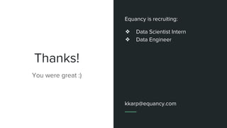 Thanks!
You were great :)
Equancy is recruiting:
❖ Data Scientist Intern
❖ Data Engineer
kkarp@equancy.com
 