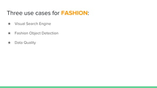 Three use cases for FASHION:
★ Visual Search Engine
★ Fashion Object Detection
★ Data Quality
 