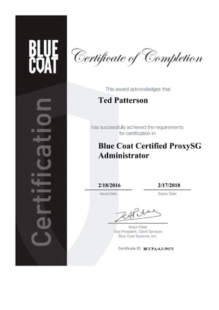 Ted Patterson
Blue Coat Certified ProxySG
Administrator
2/18/2016 2/17/2018
BCCPA-4.3-39171
 