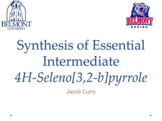 Synthesis of Essential
Intermediate
4H-Seleno[3,2-b]pyrrole
Jacob Curry
 