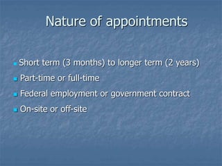  Short term (3 months) to longer term (2 years)
 Part-time or full-time
 Federal employment or government contract
 On-site or off-site
Nature of appointments
 