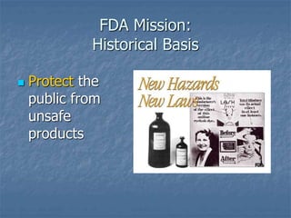 FDA Mission:
Historical Basis
 Protect the
public from
unsafe
products
 