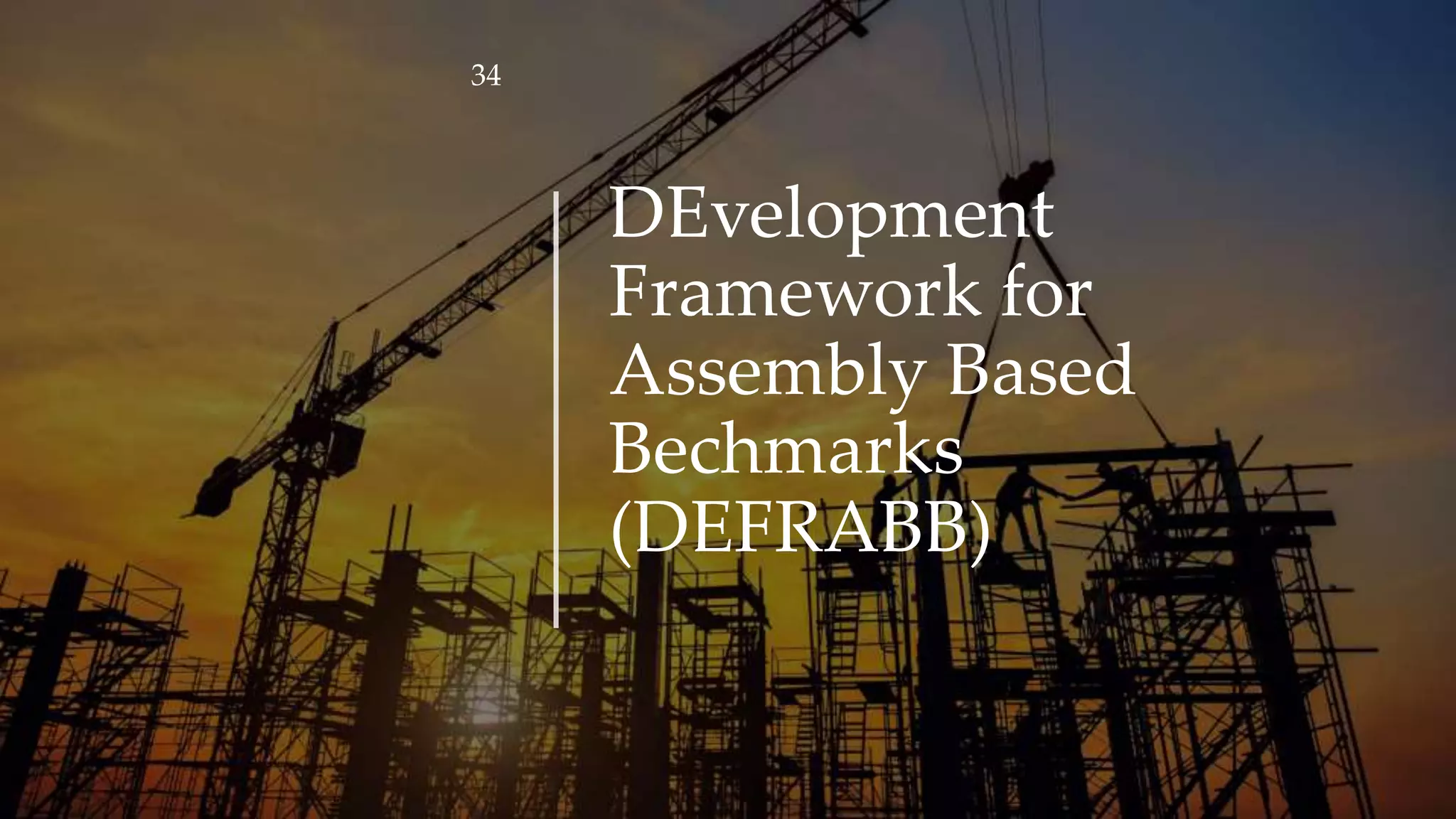 DEvelopment
Framework for
Assembly Based
Bechmarks
(DEFRABB)
34
 