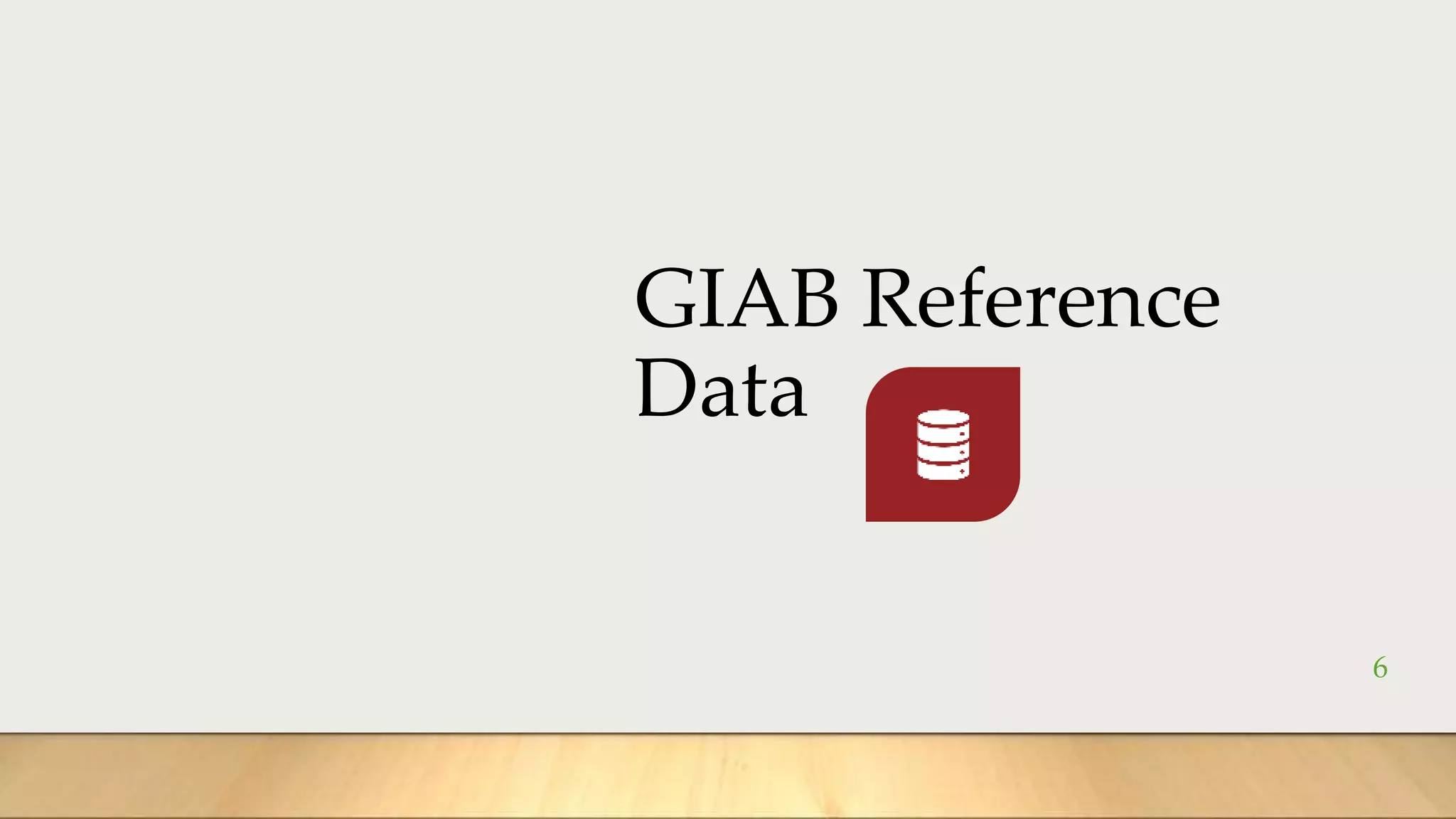 GIAB Reference
Data
6
 