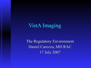 VistA Imaging  The Regulatory Environment Daniel Carozza, MD RAC 17 July 2007 
