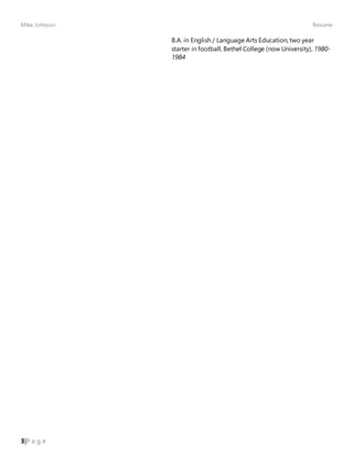 Mike Johnson Resume
3|P a g e
B.A. in English / Language Arts Education, two year
starter in football, Bethel College (now University), 1980-
1984
 