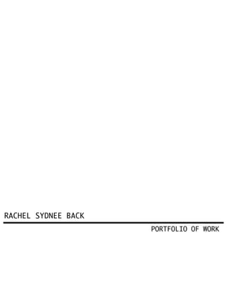 RACHEL SYDNEE BACK
PORTFOLIO OF WORK
 