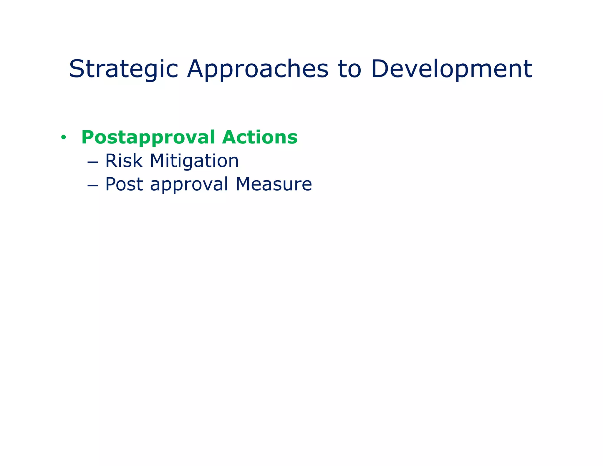 Strategic Approaches to Development 
• Target Identification 
– Analysis -- Labeling 
• Postapproval Actions 
– Risk Mitigation 
– Post approval Measure 
 
