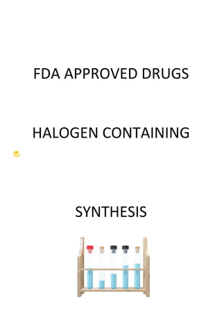 FDA APPROVED DRUGS
HALOGEN CONTAINING
SYNTHESIS
 