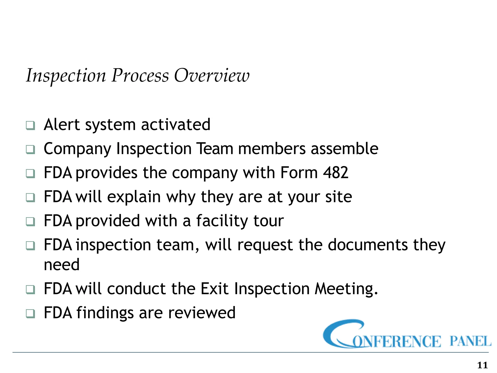 Inspection Process Overview
11
❑ Alert system activated
❑ Company Inspection Team members assemble
❑ FDA provides the company with Form 482
❑ FDA will explain why they are at your site
❑ FDA provided with a facility tour
❑ FDA inspection team, will request the documents they
need
❑ FDA will conduct the Exit Inspection Meeting.
❑ FDA findings are reviewed
 