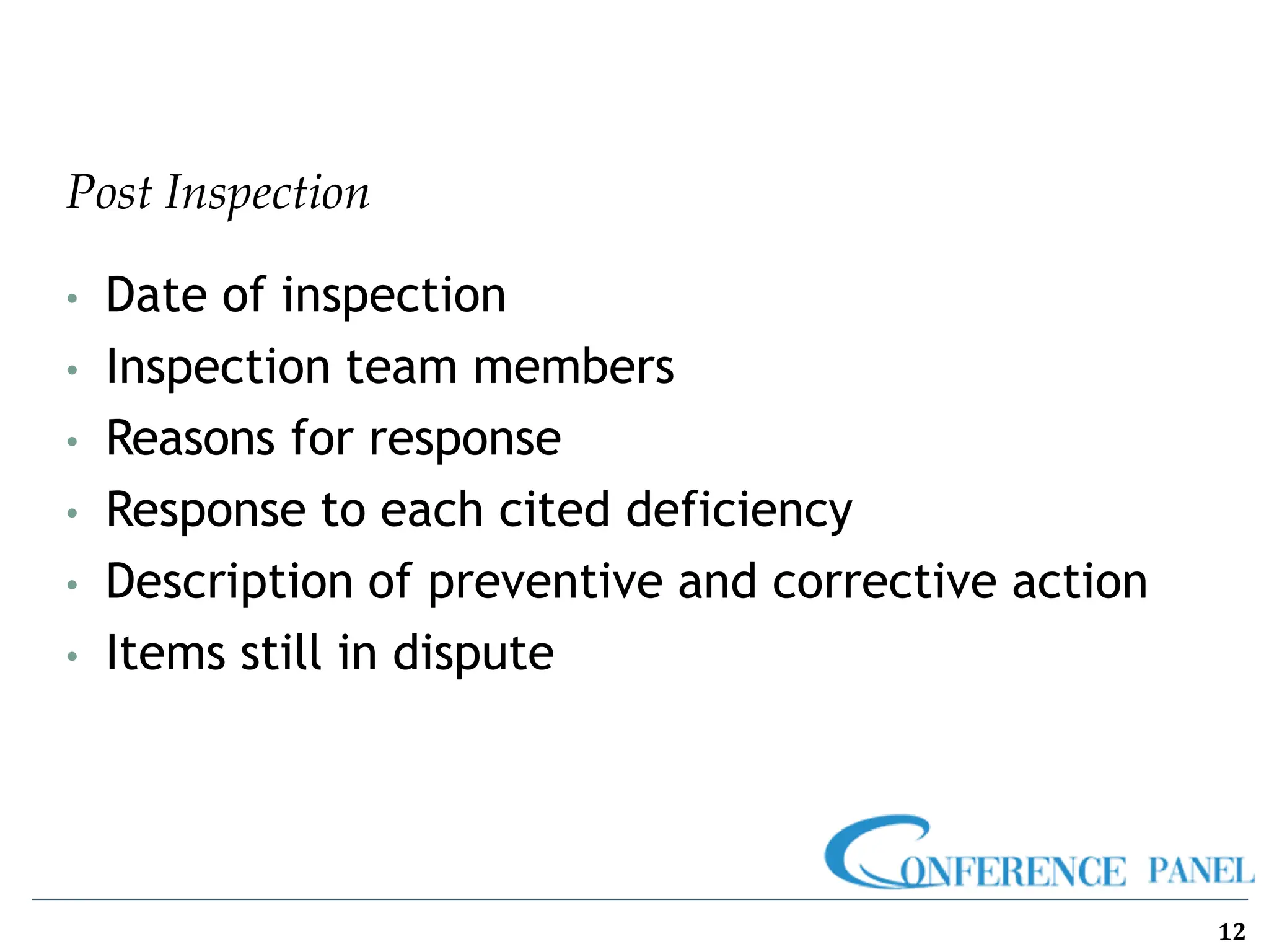 Post Inspection
• Date of inspection
• Inspection team members
• Reasons for response
• Response to each cited deficiency
• Description of preventive and corrective action
• Items still in dispute
12
 