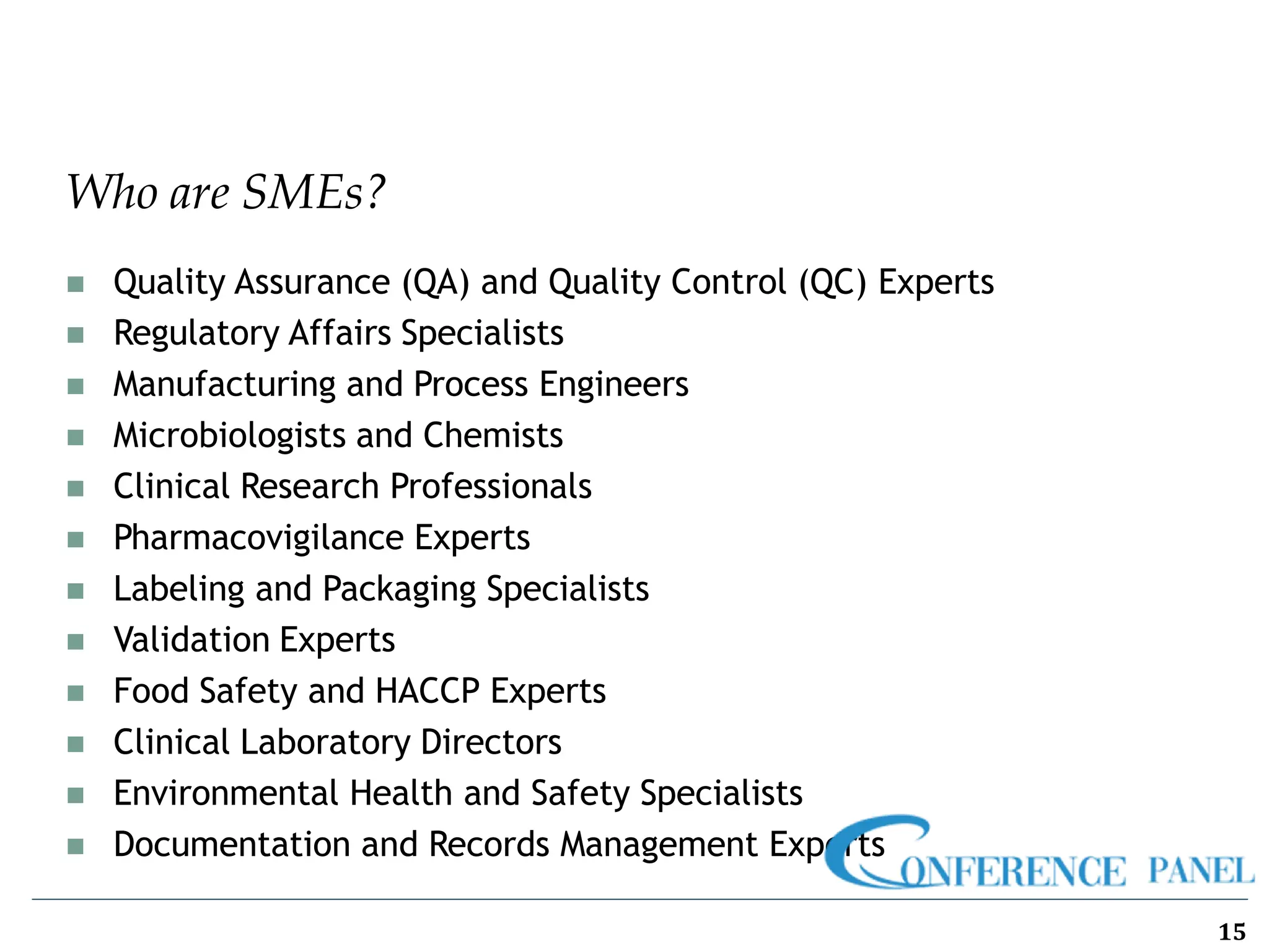 Who are SMEs?
15
◼ Quality Assurance (QA) and Quality Control (QC) Experts
◼ Regulatory Affairs Specialists
◼ Manufacturing and Process Engineers
◼ Microbiologists and Chemists
◼ Clinical Research Professionals
◼ Pharmacovigilance Experts
◼ Labeling and Packaging Specialists
◼ Validation Experts
◼ Food Safety and HACCP Experts
◼ Clinical Laboratory Directors
◼ Environmental Health and Safety Specialists
◼ Documentation and Records Management Experts
 