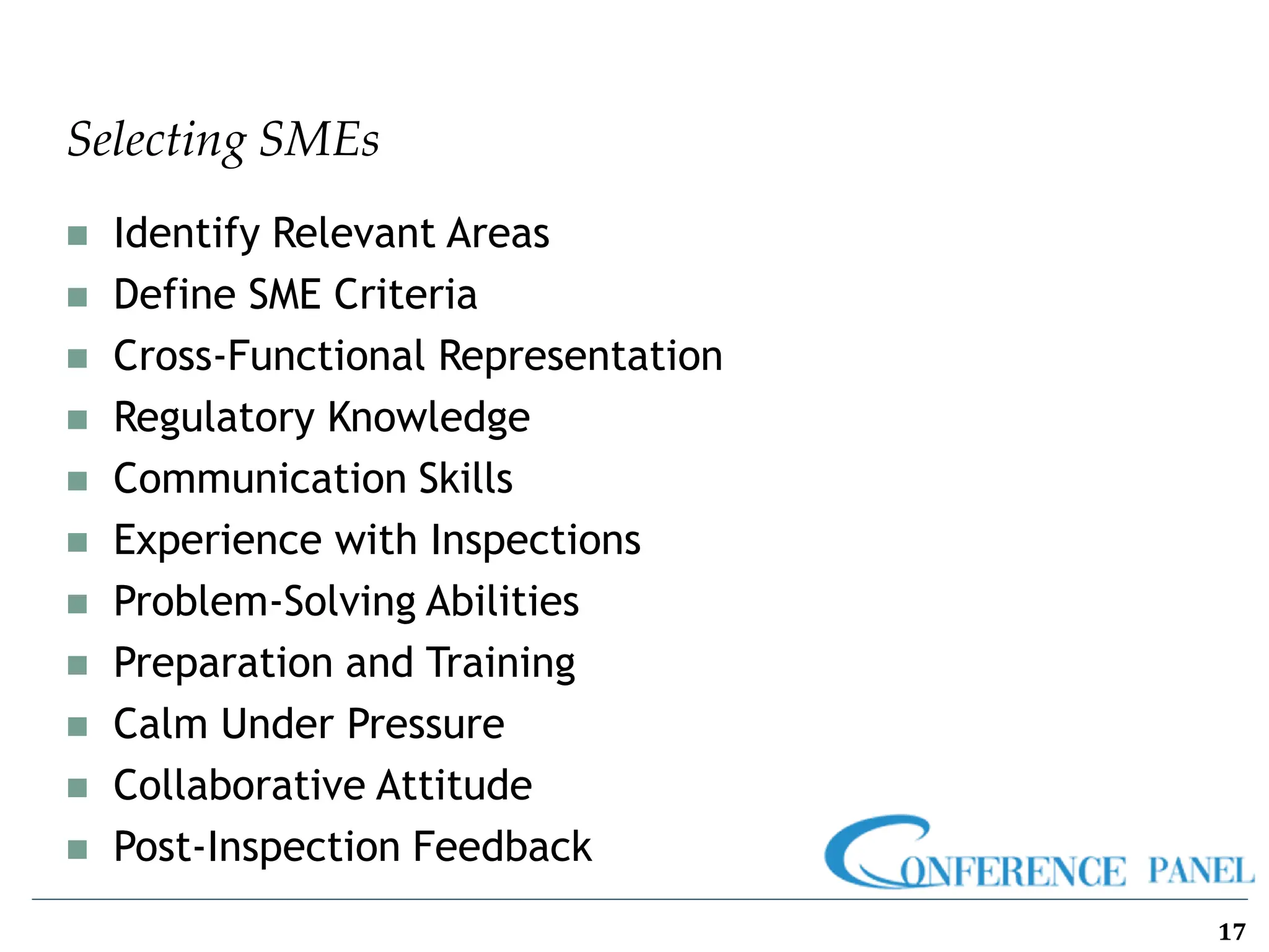 Selecting SMEs
17
◼ Identify Relevant Areas
◼ Define SME Criteria
◼ Cross-Functional Representation
◼ Regulatory Knowledge
◼ Communication Skills
◼ Experience with Inspections
◼ Problem-Solving Abilities
◼ Preparation and Training
◼ Calm Under Pressure
◼ Collaborative Attitude
◼ Post-Inspection Feedback
 