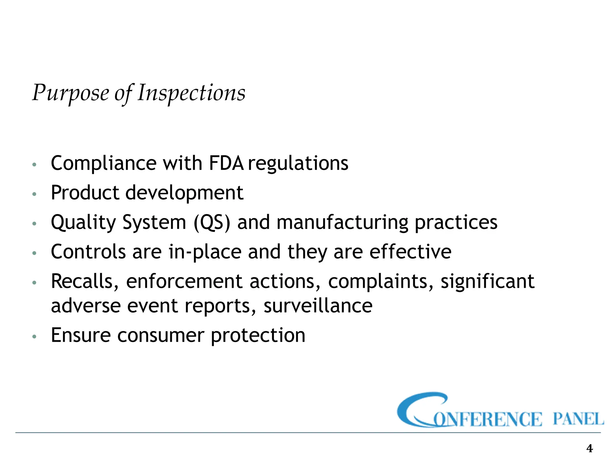 Purpose of Inspections
4
• Compliance with FDA regulations
• Product development
• Quality System (QS) and manufacturing practices
• Controls are in-place and they are effective
• Recalls, enforcement actions, complaints, significant
adverse event reports, surveillance
• Ensure consumer protection
 