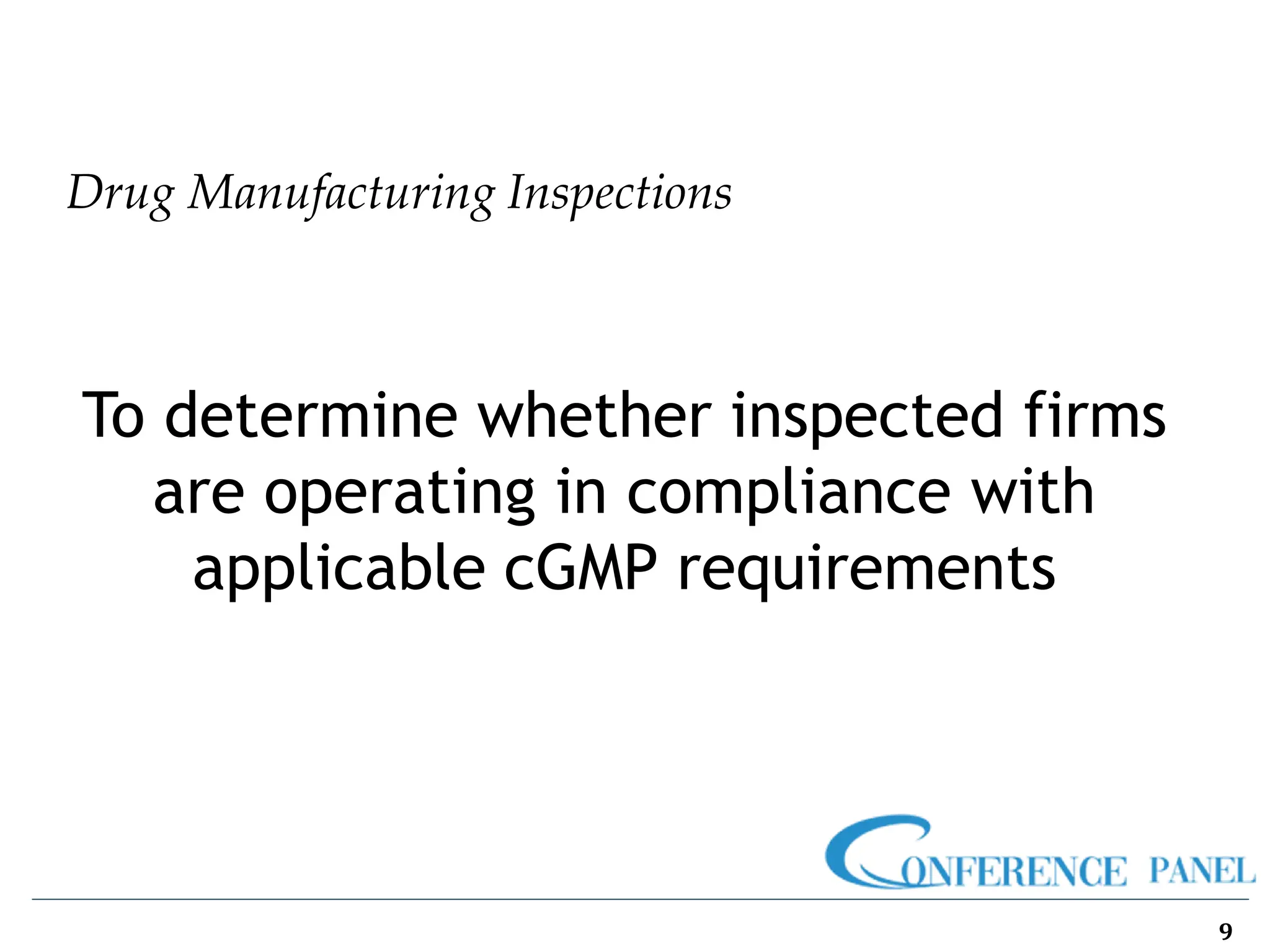 Drug Manufacturing Inspections
9
To determine whether inspected firms
are operating in compliance with
applicable cGMP requirements
 