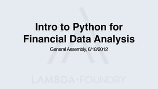 Intro to Python for
Financial Data Analysis
     General Assembly, 6/18/2012
 
