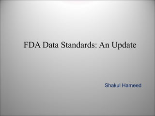 Shakul Hameed
FDA Data Standards: An Update
 