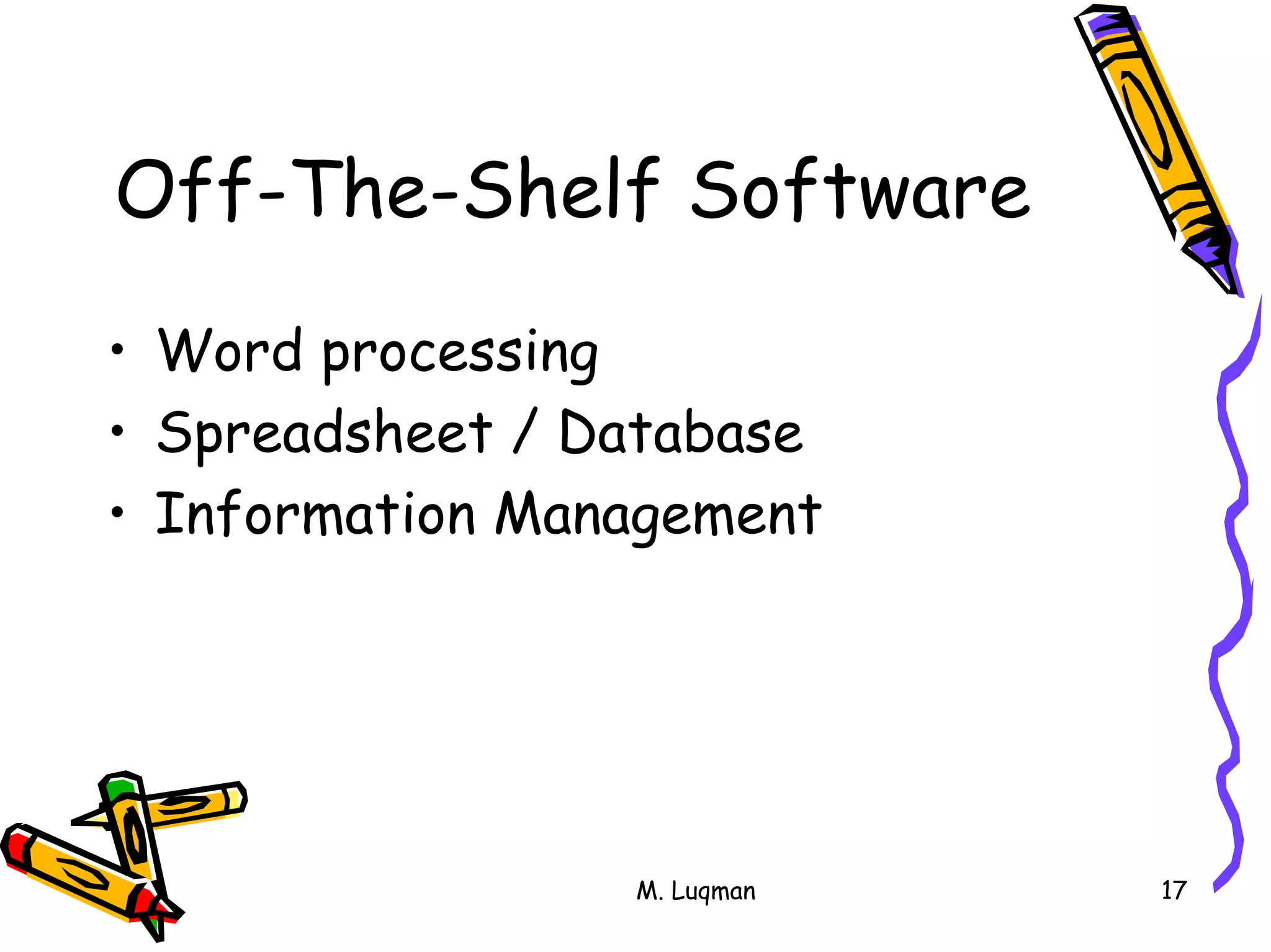 M. Luqman 17
Off-The-Shelf Software
• Word processing
• Spreadsheet / Database
• Information Management
 