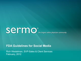 FDA Guidelines for Social Media
Rich Westelman, SVP-Sales & Client Services
February, 2012
 