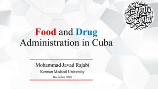 Food and Drug
Administration in Cuba
Mohammad Javad Rajabi
Kerman Medical University
December 2020
1
 