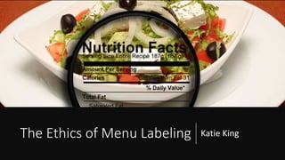The Ethics of Menu Labeling Katie King
 