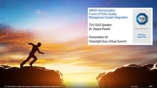 TUV SUD Speaker:
Dr. Deepa Pandia
Presentation for
Greenlight Guru Virtual Summit
QMSR Harmonization:
Future of FDA's Quality
Management System Regulation
2 Nov 2022
TÜV SÜD AMERICA | QMSR Harmonization, Presentation for Greenlight Guru Virtual Summit
 