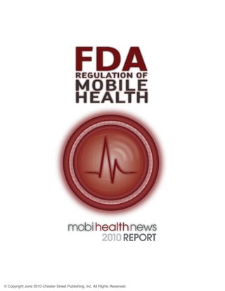 FDA
                                           REGULATION OF
                                          MOBILE
                                          HEALTH




                                      mobi health news



© Copyright June 2010 Chester Street Publishing, Inc. All Rights Reserved.
 